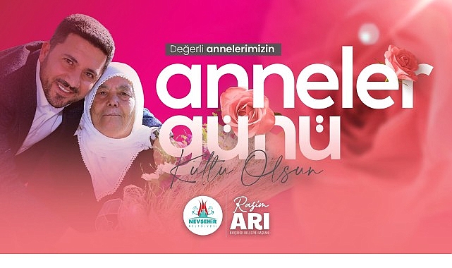 Nevşehir Belediye Başkanı Rasim Arı'dan Anneler Günü'nde Duygu Dolu Mesaj