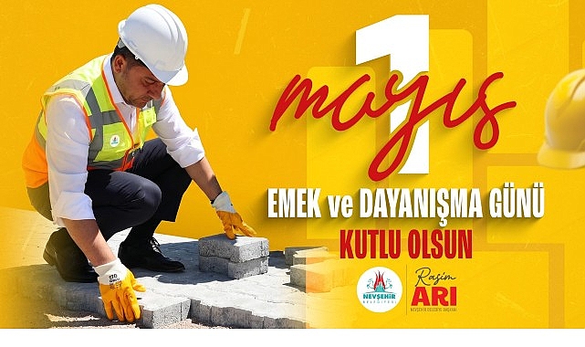 Nevşehir Belediye Başkanı Rasim Arı'dan 1 Mayıs Mesajı: "Emeğin Tam Karşılığını Almasına Önem Veriyoruz"